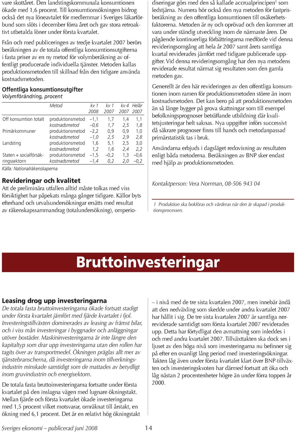 Från och med publiceringen av tredje kvartalet 2007 berörs beräkningen av de totala offentliga konsumtionsutgifterna i fasta priser av en ny metod för volymberäkning av offentligt producerade