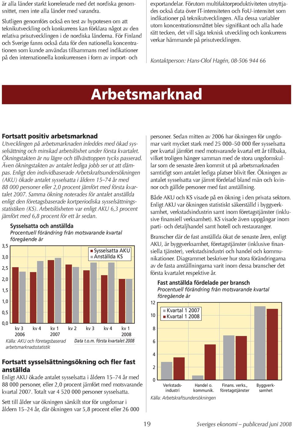 För Finland och Sverige fanns också data för den nationella koncentrationen som kunde användas tillsammans med indikationer på den internationella konkurrensen i form av import- och exportandelar.