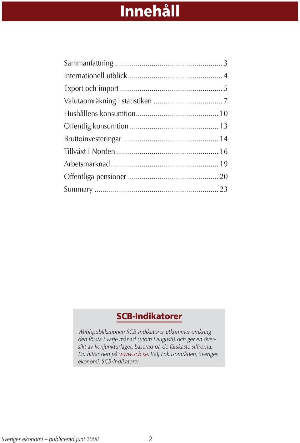 .. 23 SCB-Indikatorer Webbpublikationen SCB-Indikatorer utkommer omkring den första i varje månad (utom i augusti) och ger en översikt av