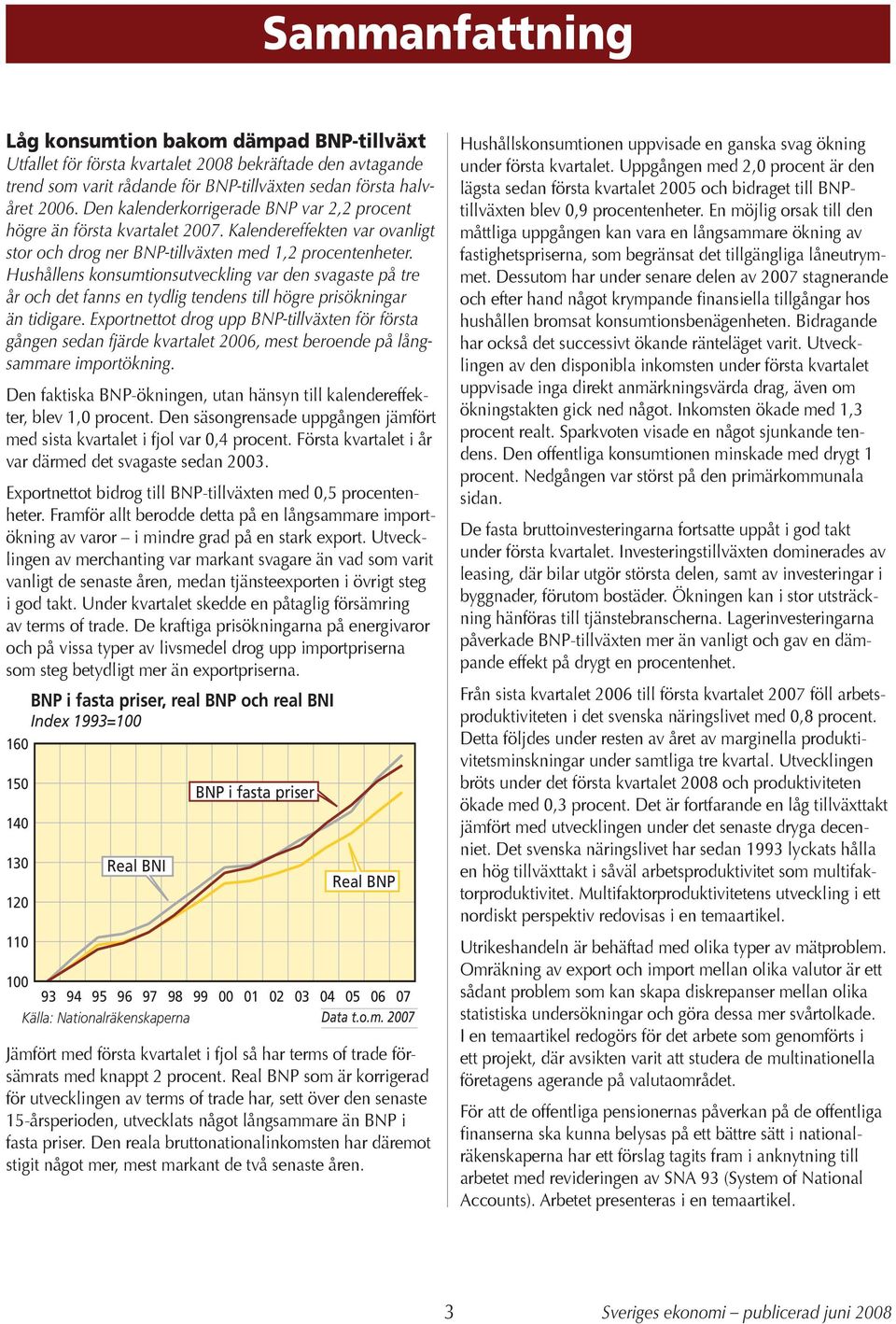 Hushållens konsumtionsutveckling var den svagaste på tre år och det fanns en tydlig tendens till högre prisökningar än tidigare.