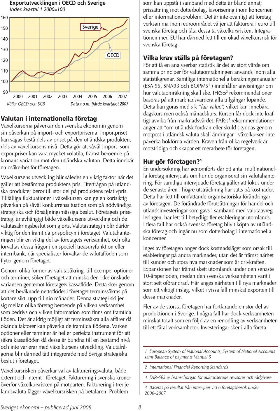 Importpriset kan sägas bestå dels av priset på den utländska produkten, dels av växelkursens nivå.