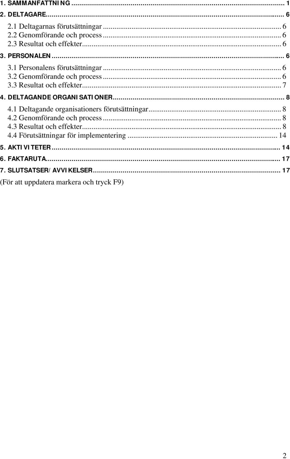 DELTAGANDE ORGANISATIONER... 8 4.1 Deltagande organisationers förutsättningar... 8 4.2 Genomförande och process... 8 4.3 Resultat och effekter.