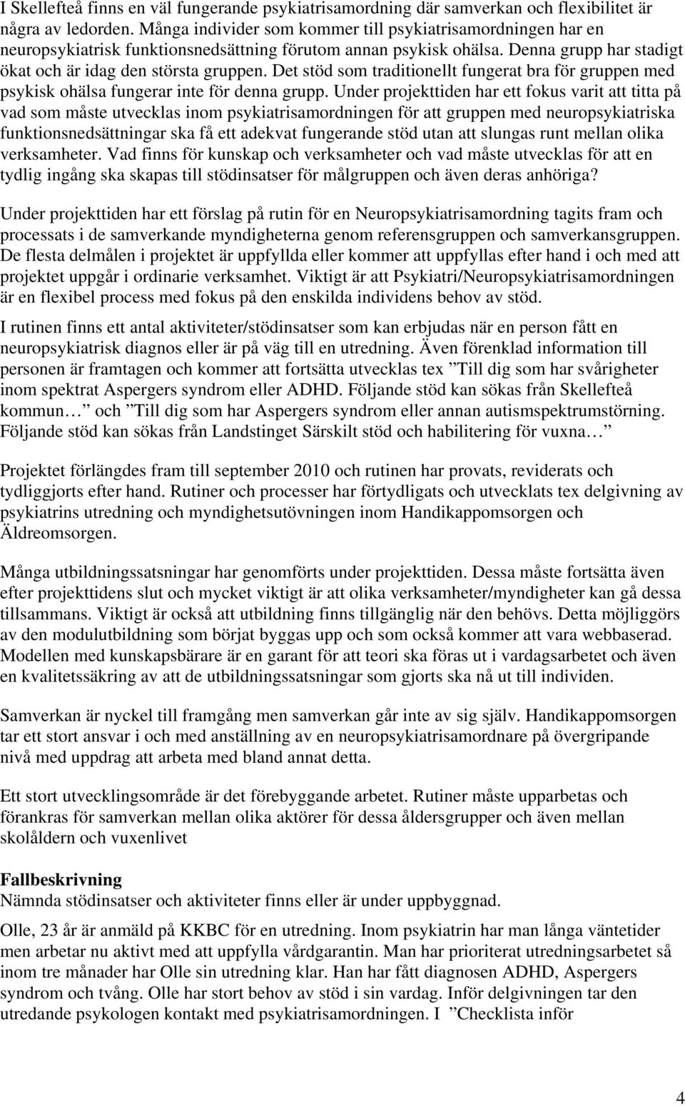 Det stöd som traditionellt fungerat bra för gruppen med psykisk ohälsa fungerar inte för denna grupp.