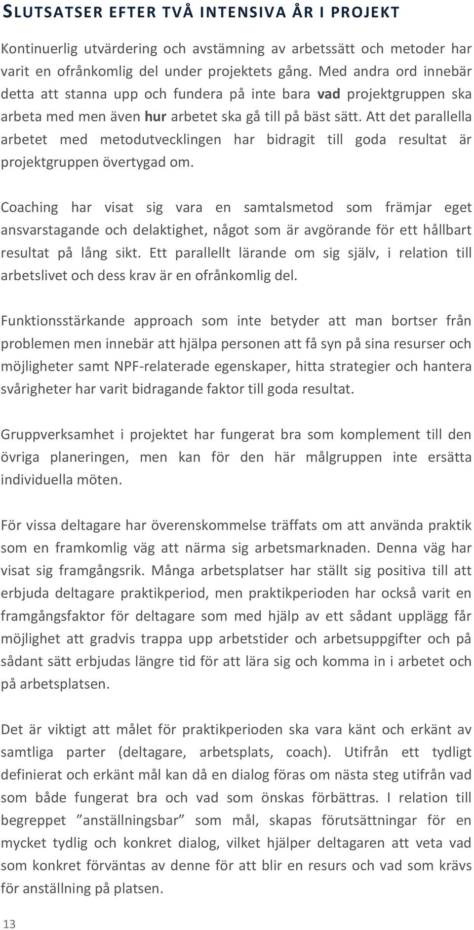 Att det parallella arbetet med metodutvecklingen har bidragit till goda resultat är projektgruppen övertygad om.