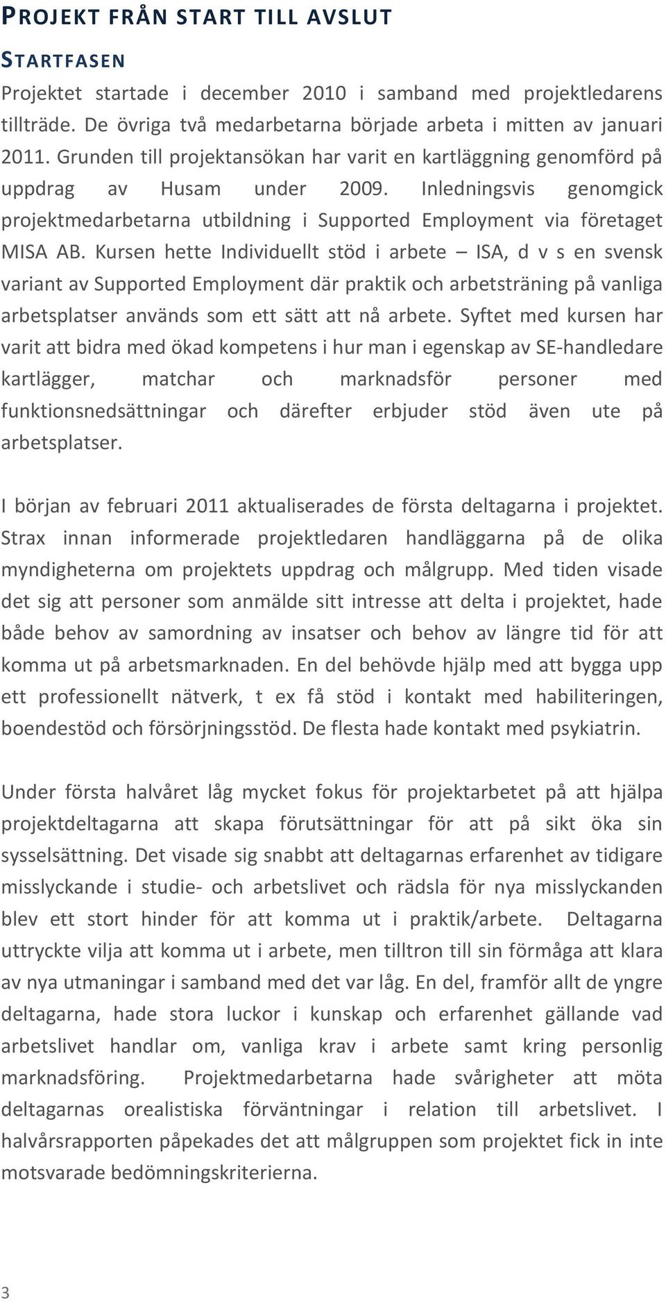 Kursen hette Individuellt stöd i arbete ISA, d v s en svensk variant av Supported Employment där praktik och arbetsträning på vanliga arbetsplatser används som ett sätt att nå arbete.