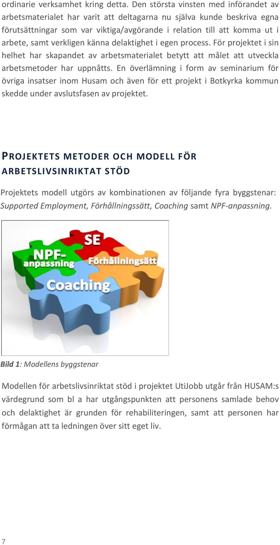 verkligen känna delaktighet i egen process. För projektet i sin helhet har skapandet av arbetsmaterialet betytt att målet att utveckla arbetsmetoder har uppnåtts.