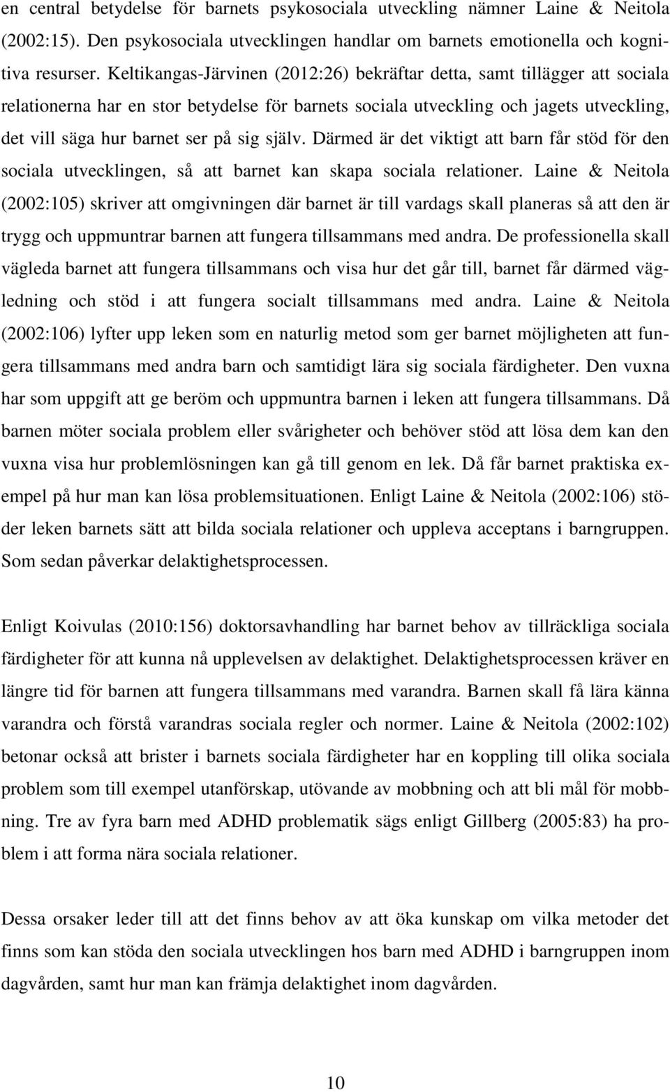 själv. Därmed är det viktigt att barn får stöd för den sociala utvecklingen, så att barnet kan skapa sociala relationer.