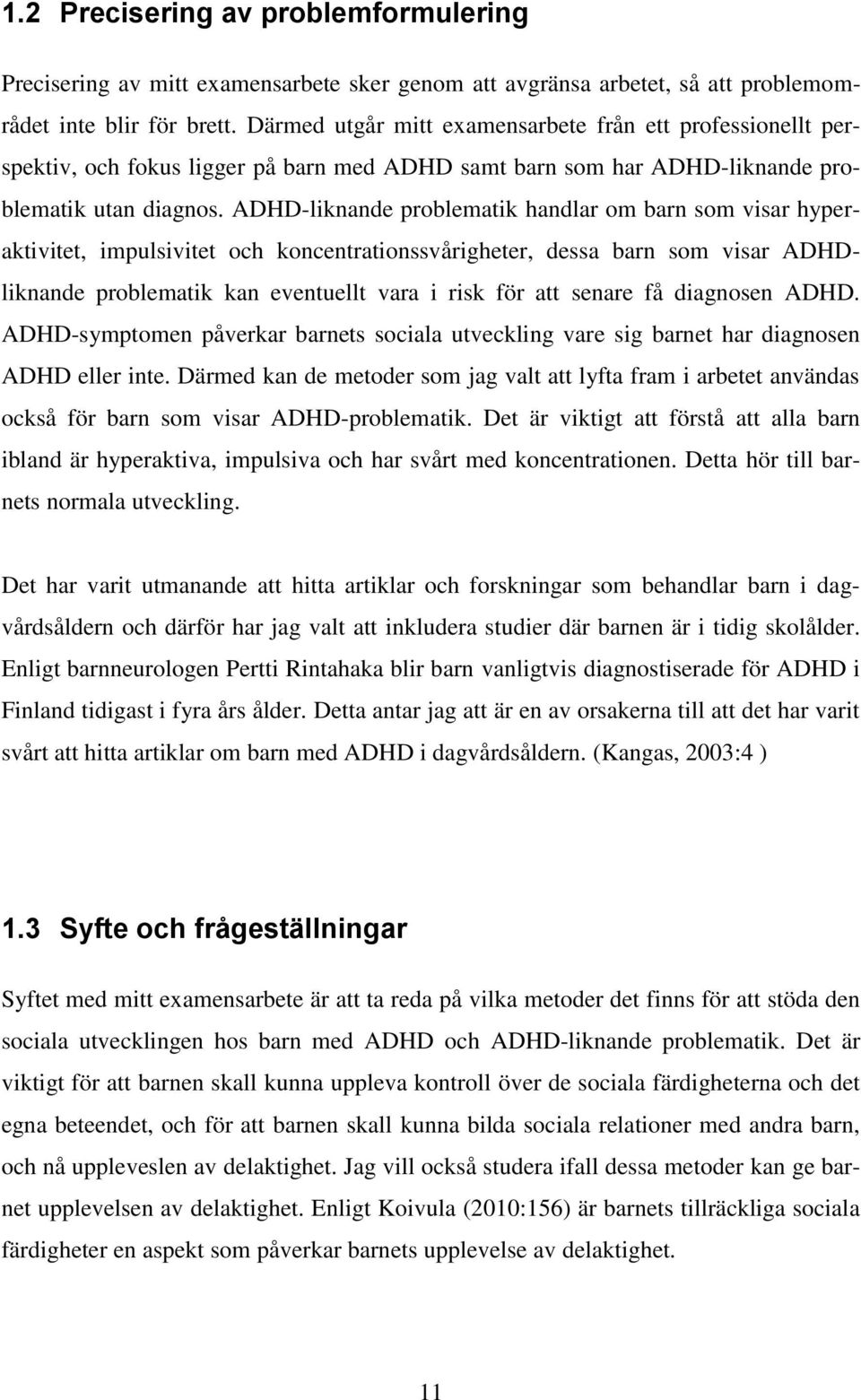 ADHD-liknande problematik handlar om barn som visar hyperaktivitet, impulsivitet och koncentrationssvårigheter, dessa barn som visar ADHDliknande problematik kan eventuellt vara i risk för att senare