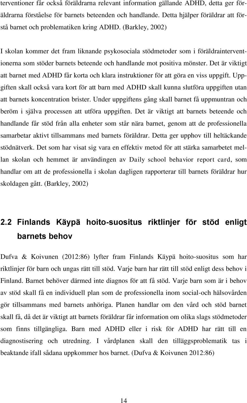 (Barkley, 2002) I skolan kommer det fram liknande psykosociala stödmetoder som i föräldrainterventionerna som stöder barnets beteende och handlande mot positiva mönster.