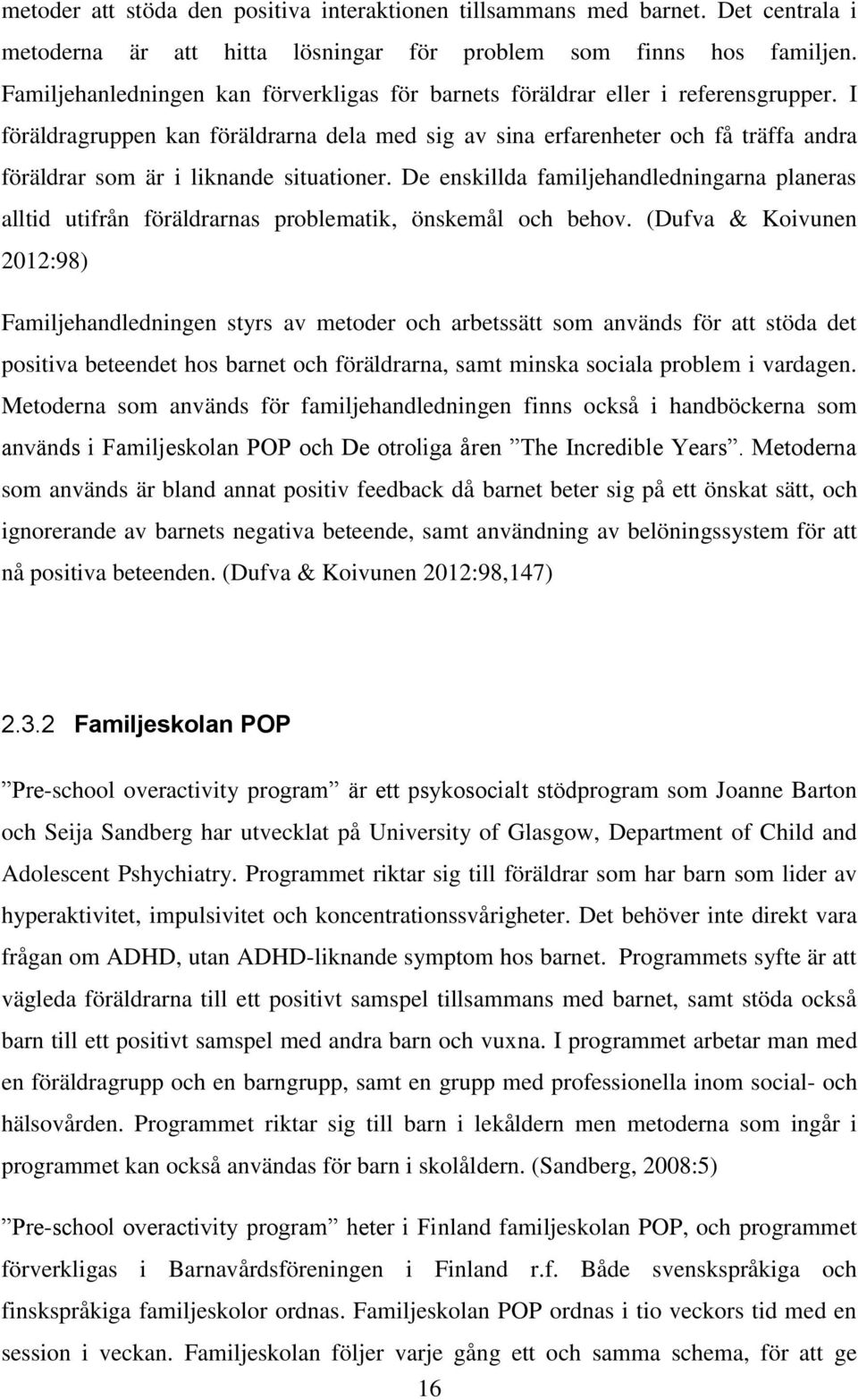 I föräldragruppen kan föräldrarna dela med sig av sina erfarenheter och få träffa andra föräldrar som är i liknande situationer.