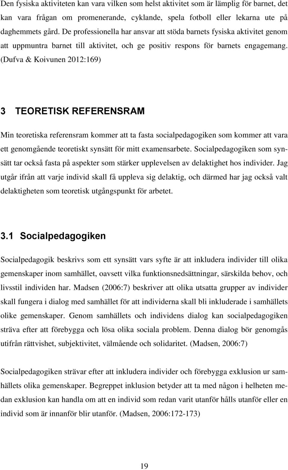 (Dufva & Koivunen 2012:169) 3 TEORETISK REFERENSRAM Min teoretiska referensram kommer att ta fasta socialpedagogiken som kommer att vara ett genomgående teoretiskt synsätt för mitt examensarbete.