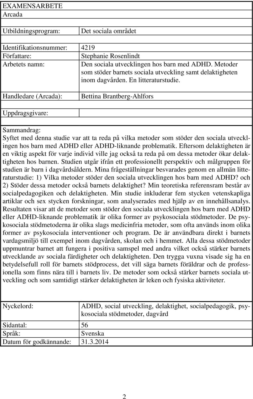 Handledare (Arcada): Bettina Brantberg-Ahlfors Uppdragsgivare: Sammandrag: Syftet med denna studie var att ta reda på vilka metoder som stöder den sociala utvecklingen hos barn med ADHD eller