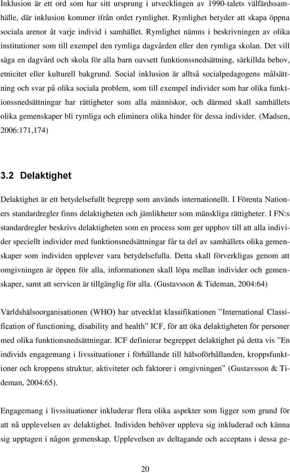 Det vill säga en dagvård och skola för alla barn oavsett funktionssnedsättning, särkillda behov, etnicitet eller kulturell bakgrund.