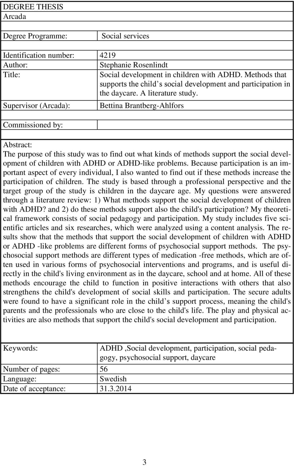 Supervisor (Arcada): Commissioned by: Bettina Brantberg-Ahlfors Abstract: The purpose of this study was to find out what kinds of methods support the social development of children with ADHD or