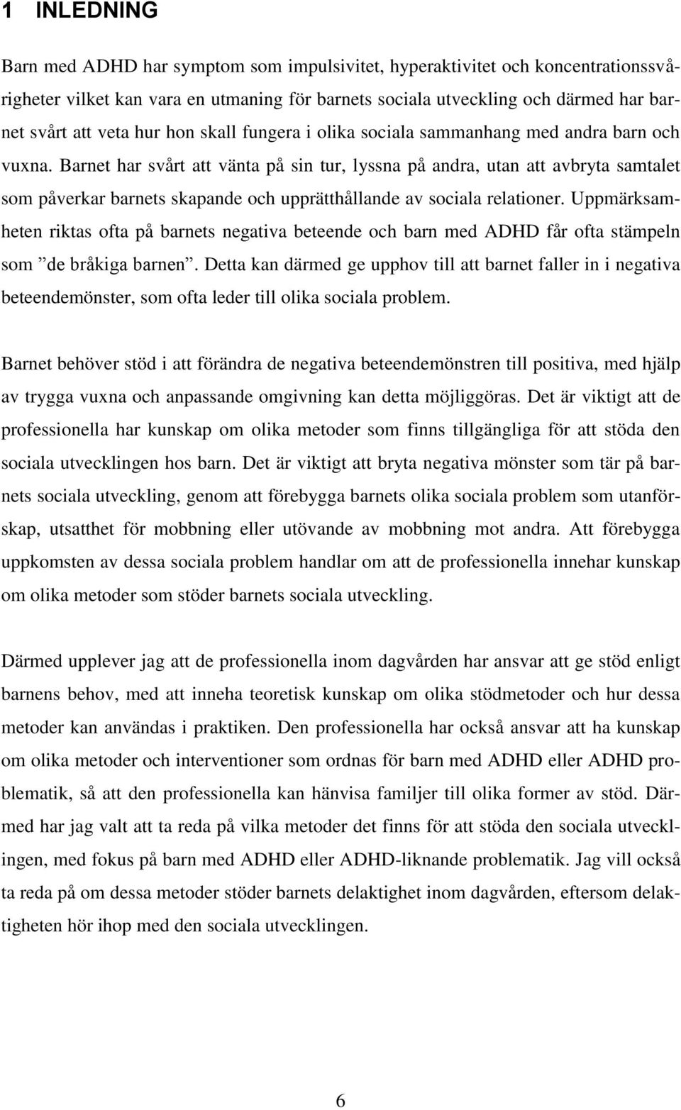 Barnet har svårt att vänta på sin tur, lyssna på andra, utan att avbryta samtalet som påverkar barnets skapande och upprätthållande av sociala relationer.