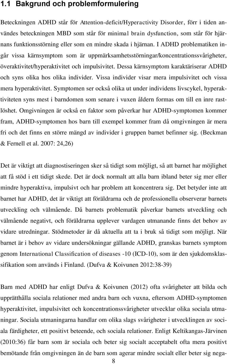 I ADHD problematiken ingår vissa kärnsymptom som är uppmärksamhetsstörningar/koncentrationssvårigheter, överaktivitet/hyperaktivitet och impulsivitet.