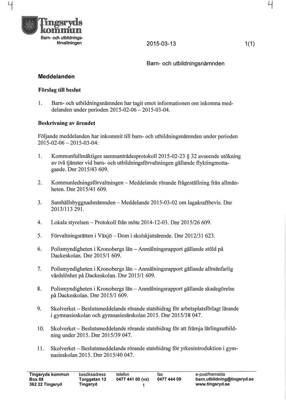 Beskrivning av ärendet Följande meddelanden har inkommit till barn- och utbildningsnämnden under perioden 2015-02-06-2015-03-04: l.