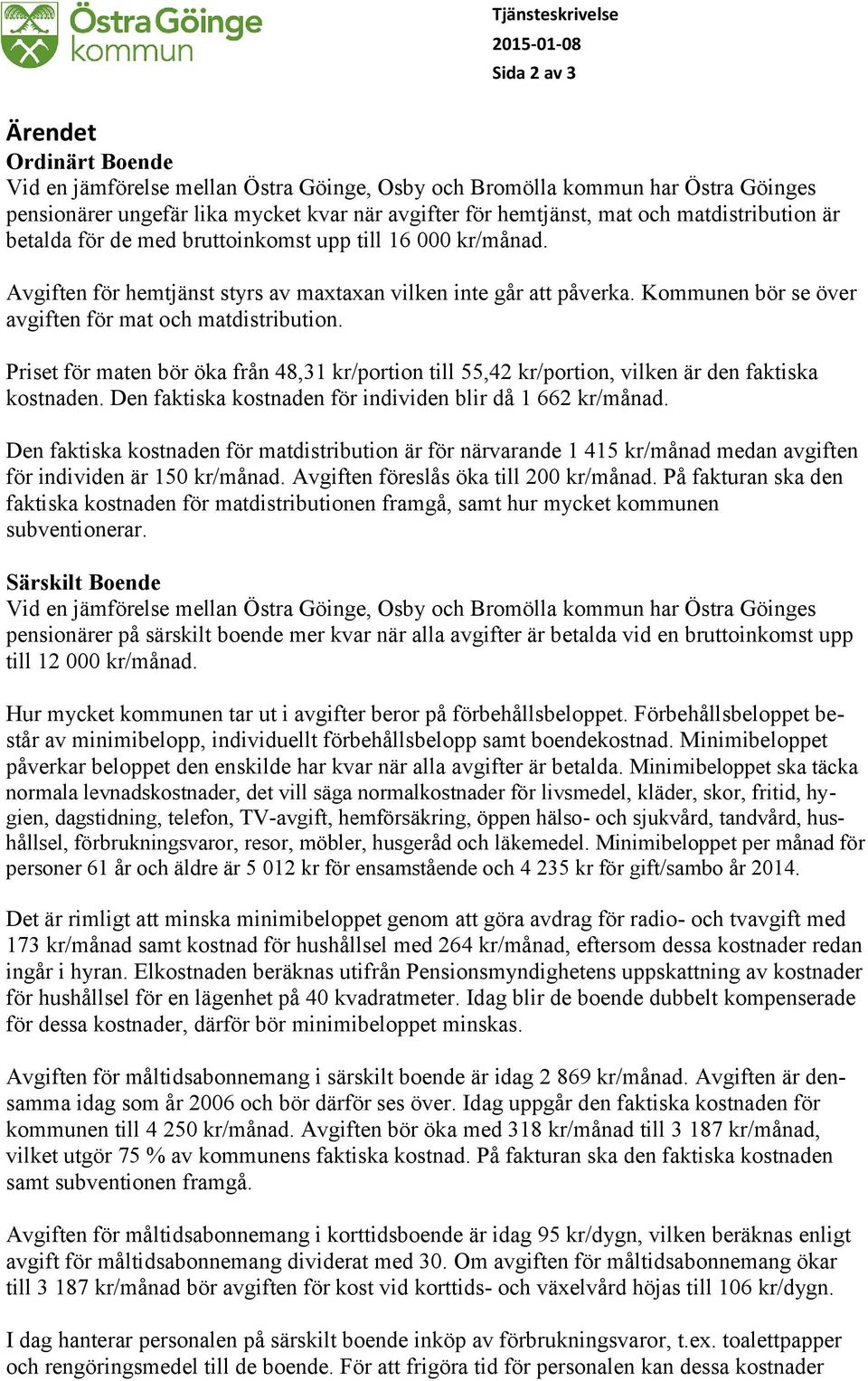 Kommunen bör se över avgiften för mat och matdistribution. Priset för maten bör öka från 48,31 kr/portion till 55,42 kr/portion, vilken är den faktiska kostnaden.