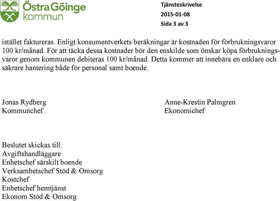 För att täcka dessa kostnader bör den enskilde som önskar köpa förbrukningsvaror genom kommunen debiteras 100 kr/månad.