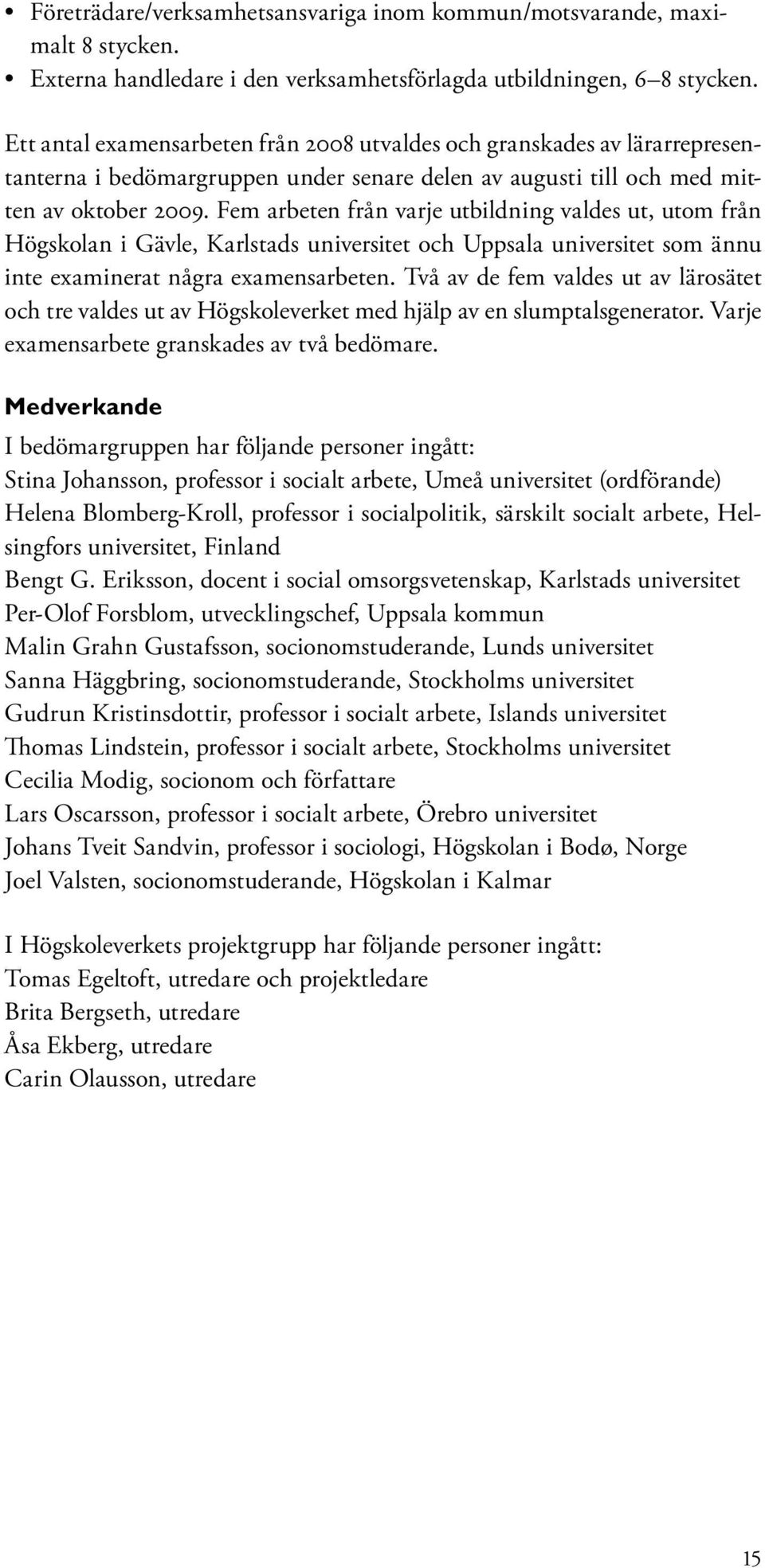 Fem arbeten från varje utbildning valdes ut, utom från Högskolan i Gävle, Karlstads universitet och Uppsala universitet som ännu inte examinerat några examensarbeten.