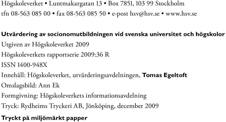 Högskoleverkets rapportserie 2009:36 R ISSN 1400-948X Innehåll: Högskoleverket, utvärderingsavdelningen, Tomas Egeltoft