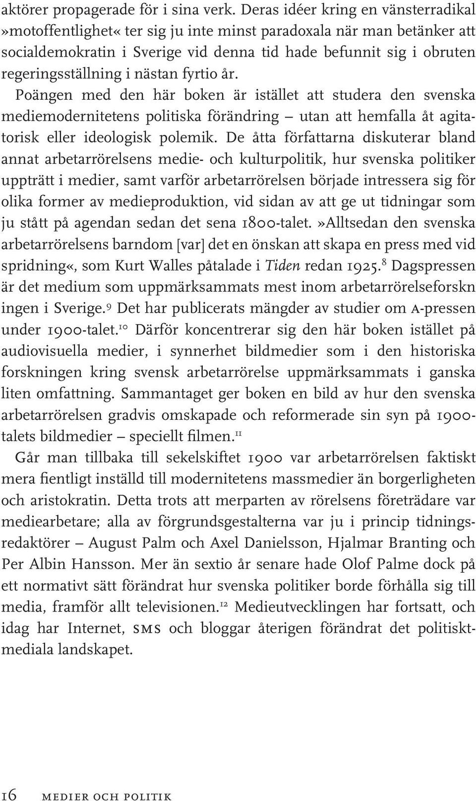 nästan fyrtio år. Poängen med den här boken är istället att studera den svenska mediemodernitetens politiska förändring utan att hemfalla åt agitatorisk eller ideologisk polemik.