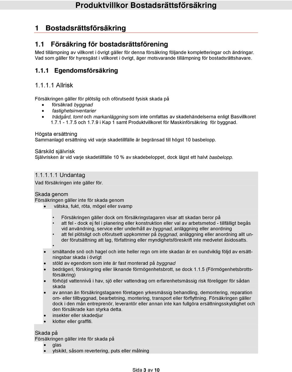 1.1 Egendomsförsäkring 1.1.1.1 Allrisk Försäkringen gäller för plötslig och oförutsedd fysisk skada på försäkrad byggnad fastighetsinventarier trädgård, tomt och markanläggning som inte omfattas av