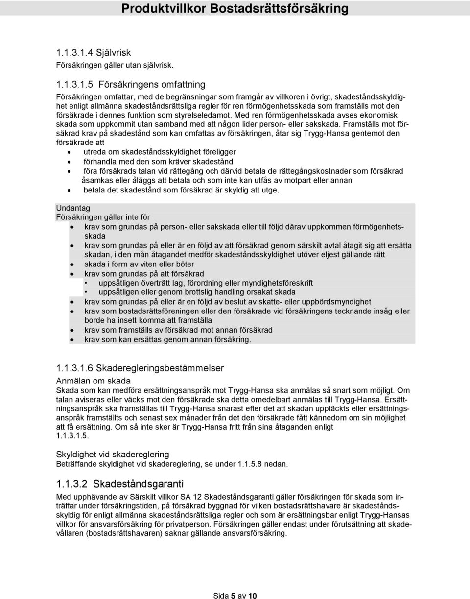 Med ren förmögenhetsskada avses ekonomisk skada som uppkommit utan samband med att någon lider person- eller sakskada.