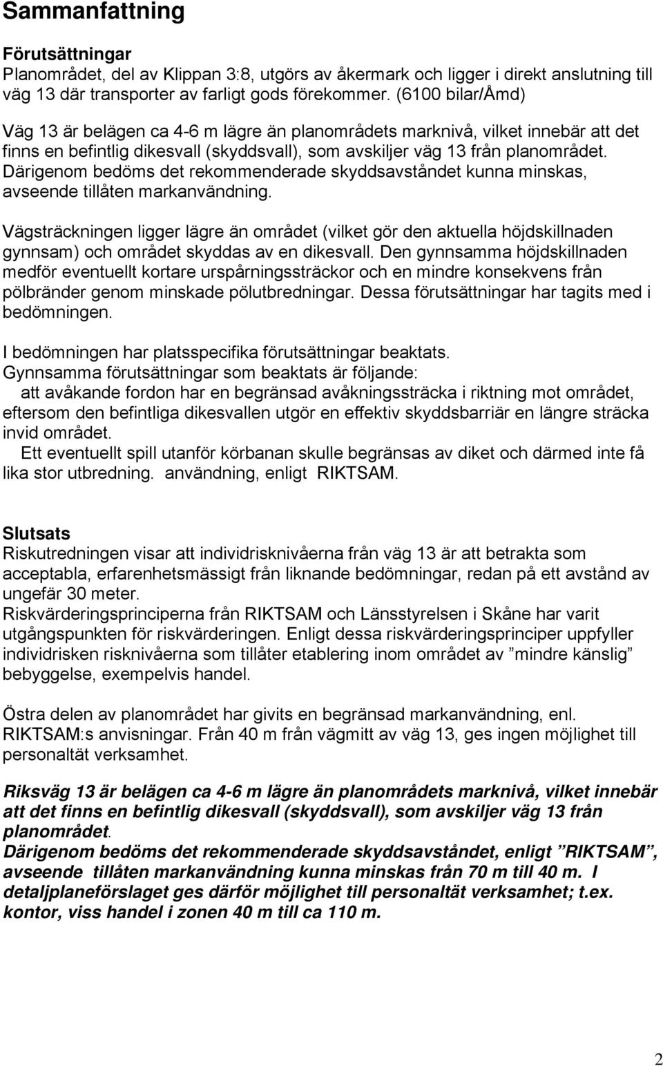 Därigenom bedöms det rekommenderade skyddsavståndet kunna minskas, avseende tillåten markanvändning.