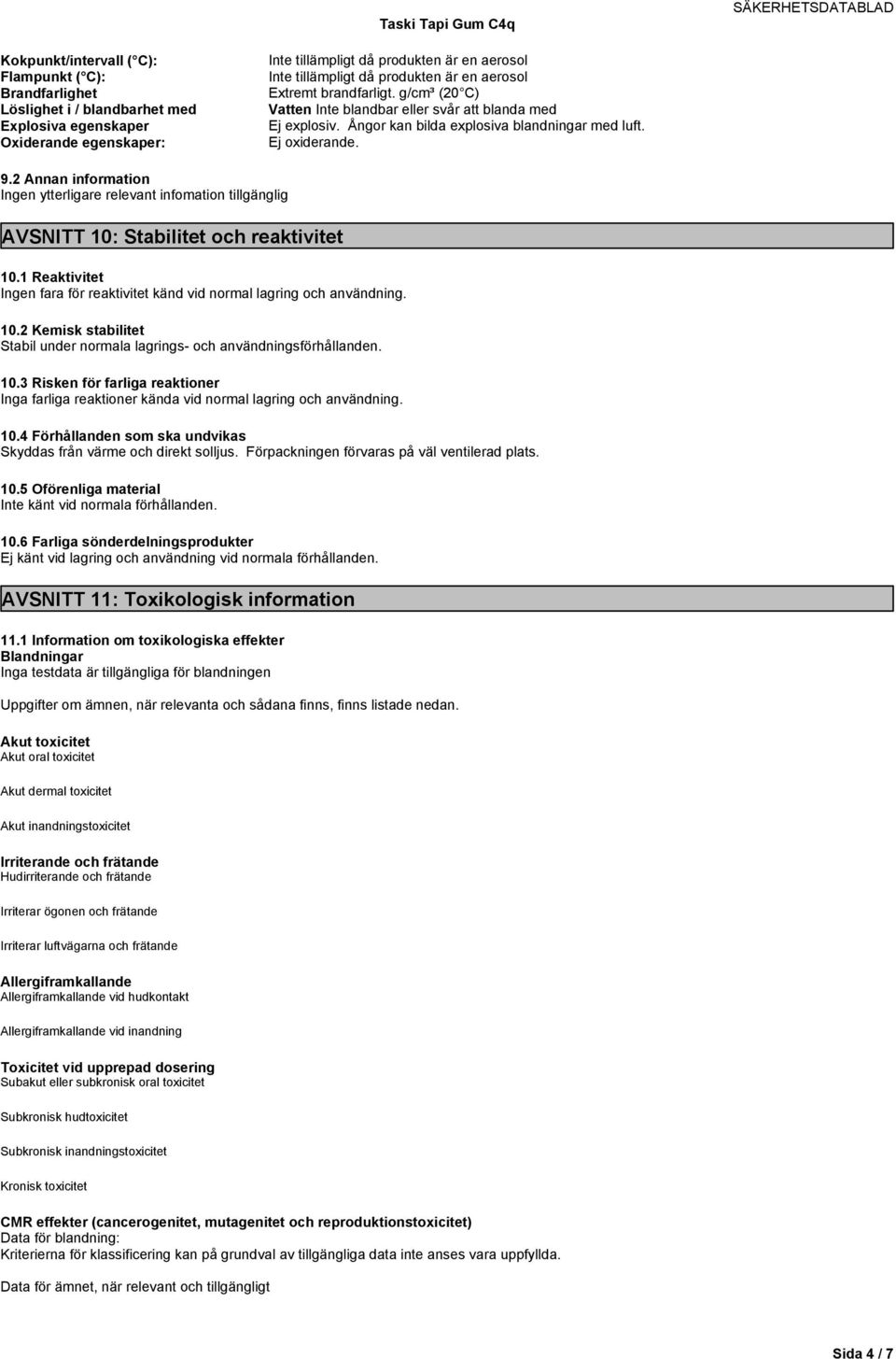 2 Annan information Ingen ytterligare relevant infomation tillgänglig AVSNITT 10: Stabilitet och reaktivitet 10.1 Reaktivitet Ingen fara för reaktivitet känd vid normal lagring och användning. 10.2 Kemisk stabilitet Stabil under normala lagrings- och användningsförhållanden.