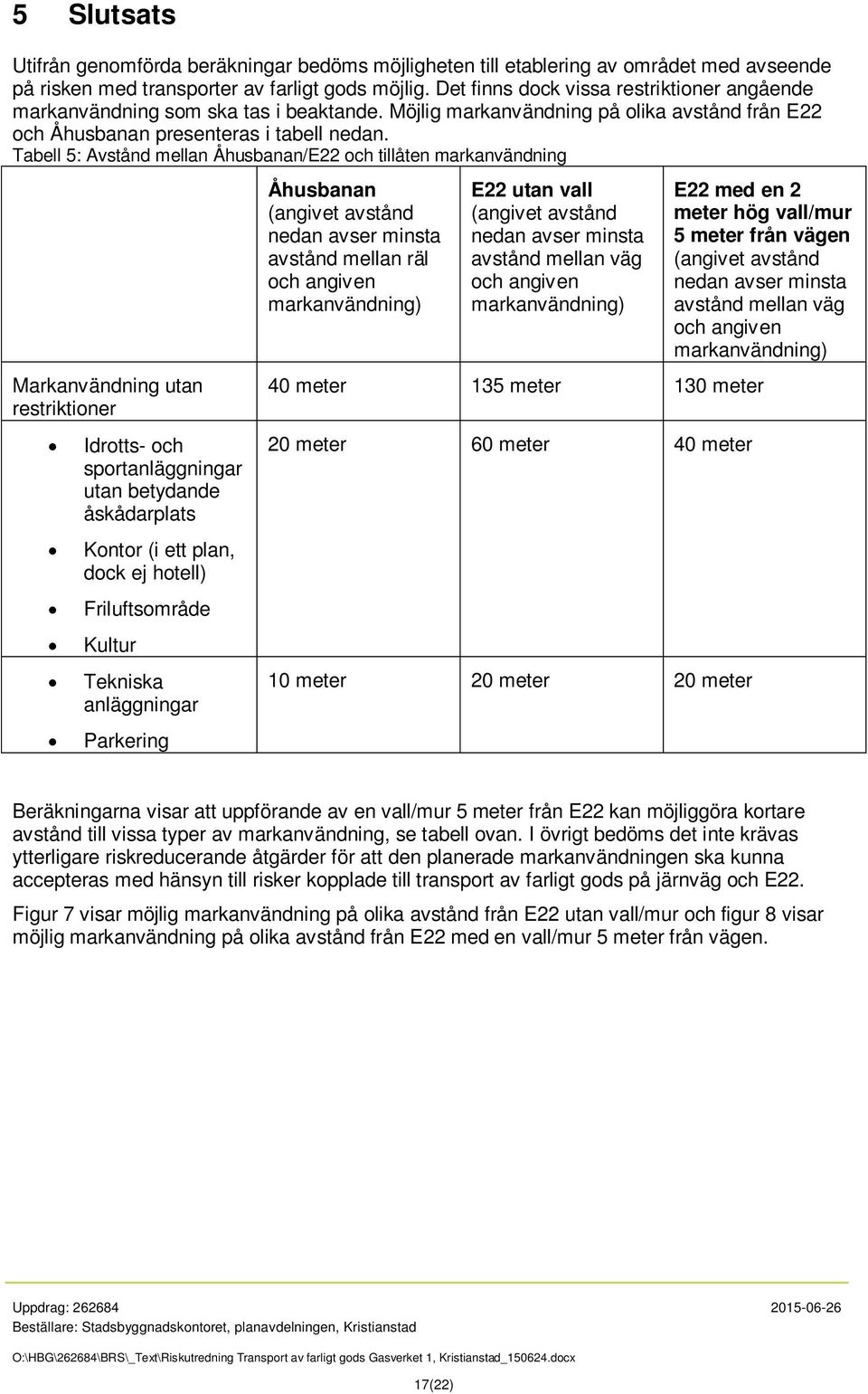 Tabell 5: Avstånd mellan Åhusbanan/E22 och tillåten markanvändning Markanvändning utan restriktioner Idrotts- och sportanläggningar utan betydande åskådarplats Kontor (i ett plan, dock ej hotell)