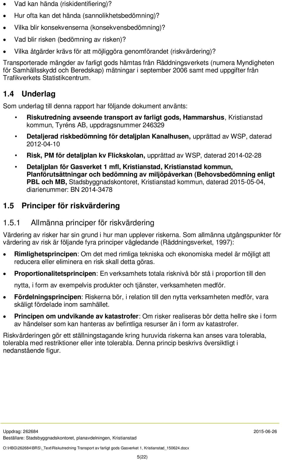 Transporterade mängder av farligt gods hämtas från Räddningsverkets (numera Myndigheten för Samhällsskydd och Beredskap) mätningar i september 2006 samt med uppgifter från Trafikverkets