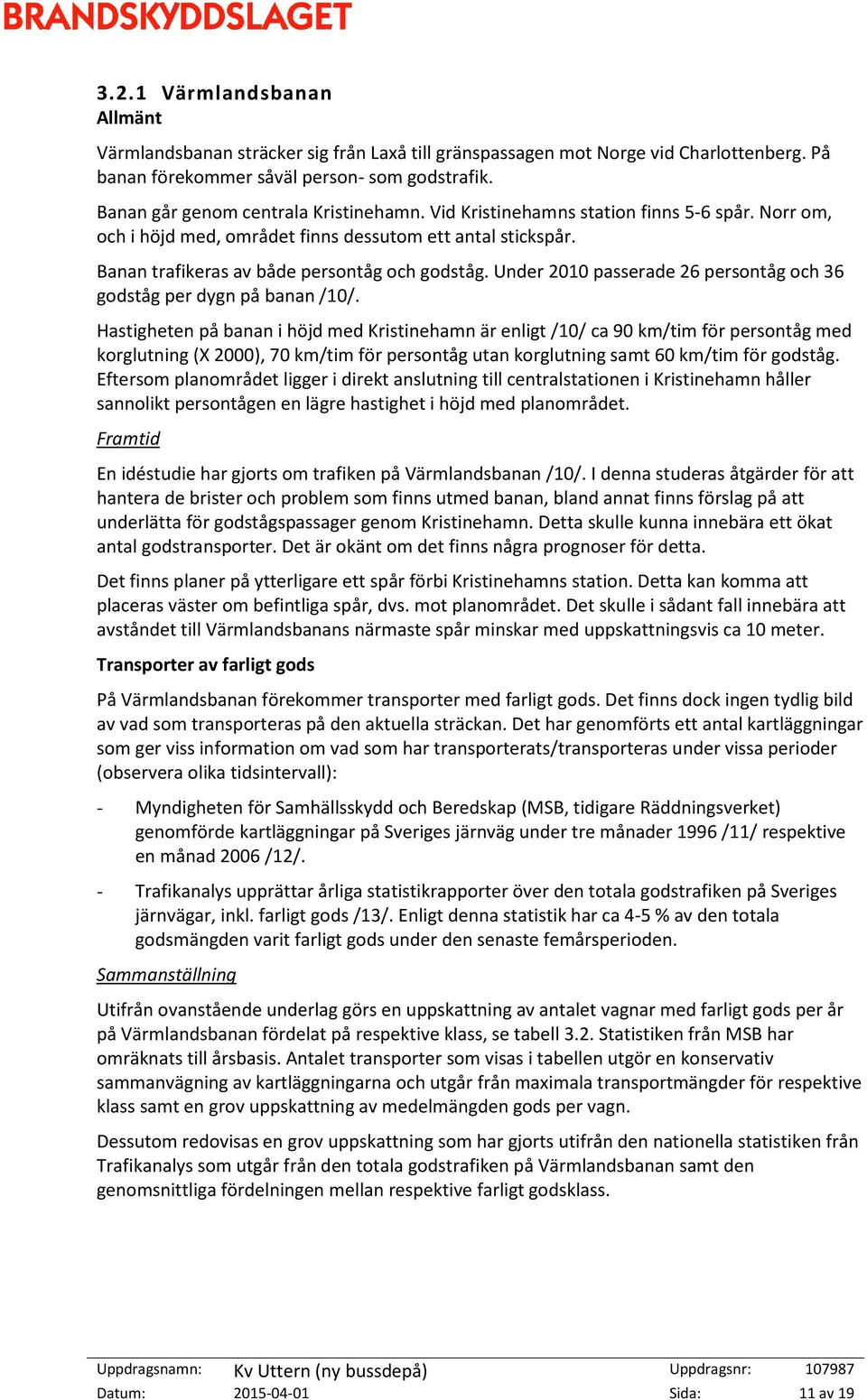 Under 2010 passerade 26 persontåg och 36 godståg per dygn på banan /10/.