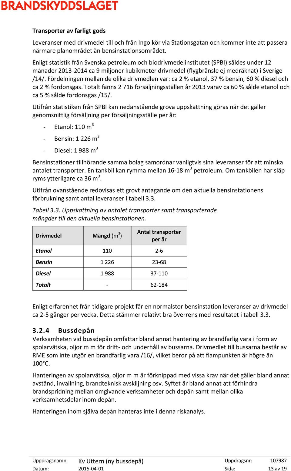 Fördelningen mellan de olika drivmedlen var: ca 2 % etanol, 37 % bensin, 60 % diesel och ca 2 % fordonsgas.