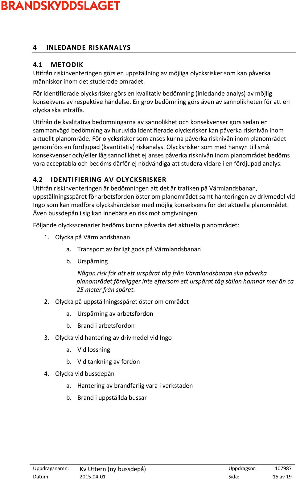 Utifrån de kvalitativa bedömningarna av sannolikhet och konsekvenser görs sedan en sammanvägd bedömning av huruvida identifierade olycksrisker kan påverka risknivån inom aktuellt planområde.