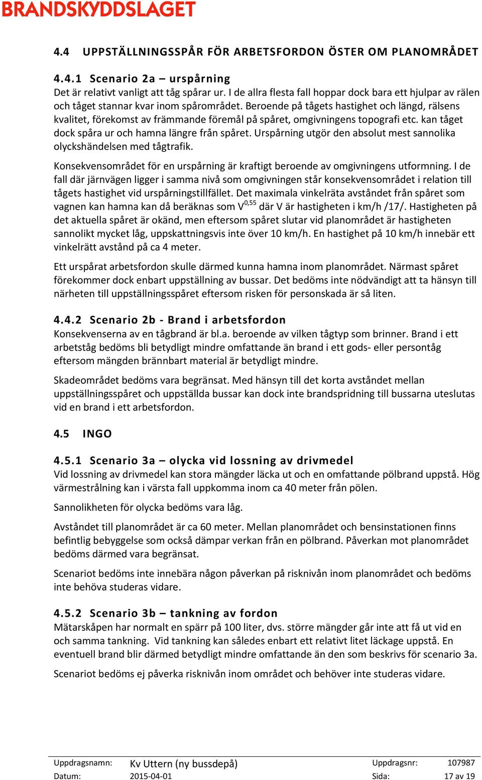 Beroende på tågets hastighet och längd, rälsens kvalitet, förekomst av främmande föremål på spåret, omgivningens topografi etc. kan tåget dock spåra ur och hamna längre från spåret.