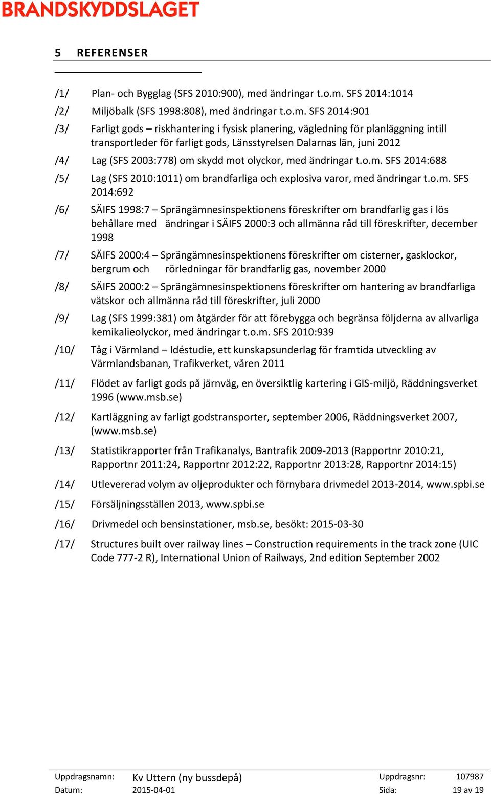 SFS 2014:1014 /2/ Miljöbalk (SFS 1998:808), me SFS 2014:901 /3/ Farligt gods riskhantering i fysisk planering, vägledning för planläggning intill transportleder för farligt gods, Länsstyrelsen