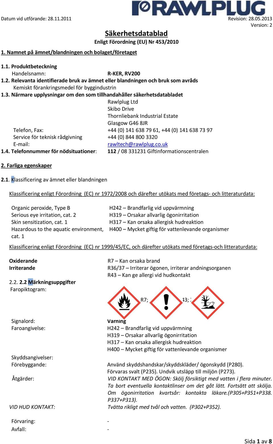 Närmare upplysningar om den som tillhandahåller säkerhetsdatabladet Rawlplug Ltd Skibo Drive Thornliebank Industrial Estate Glasgow G46 8JR Telefon, Fax: +44 (0) 141 638 79 61, +44 (0) 141 638 73 97