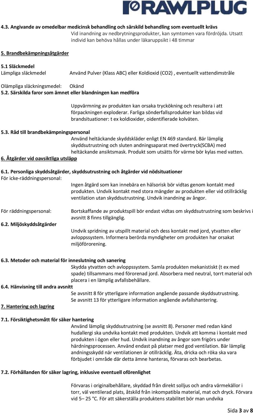 1 Släckmedel Lämpliga släckmedel Använd Pulver (Klass ABC) eller Koldioxid (CO2)