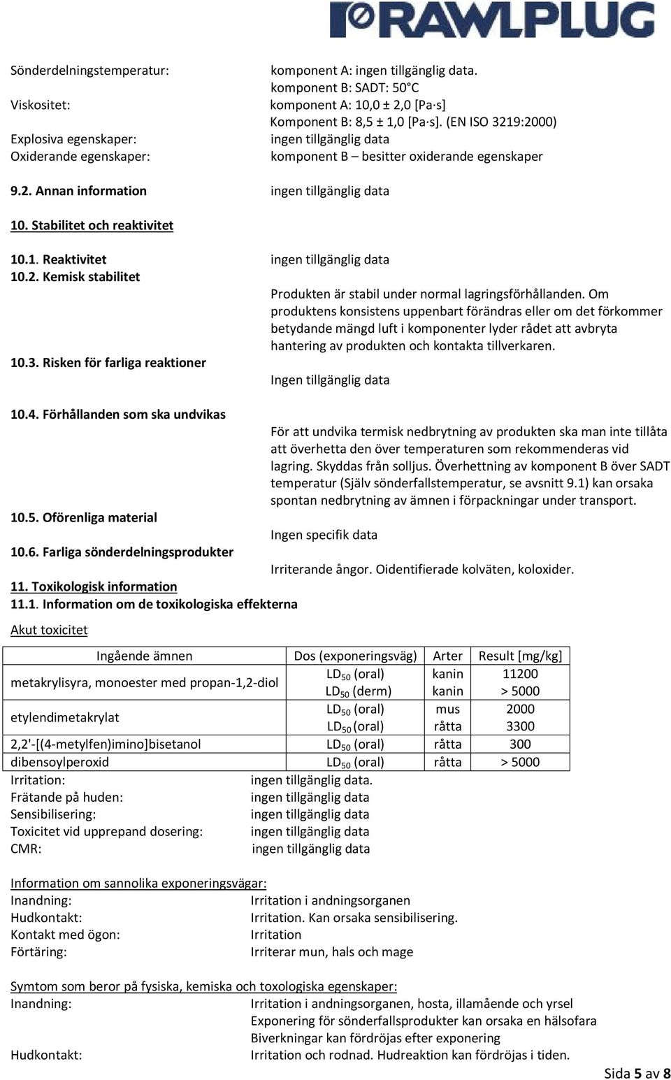 Om produktens konsistens uppenbart förändras eller om det förkommer betydande mängd luft i komponenter lyder rådet att avbryta hantering av produkten och kontakta tillverkaren. 10.3.