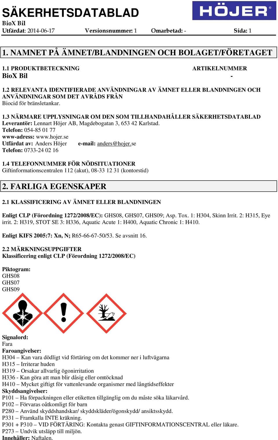 3 NÄRMARE UPPLYSNINGAR OM DEN SOM TILLHANDAHÅLLER SÄKERHETSDATABLAD Leverantör: Lennart Höjer AB, Magdebogatan 3, 653 42 Karlstad. Telefon: 05485 01 77 wwwadress: www.hojer.