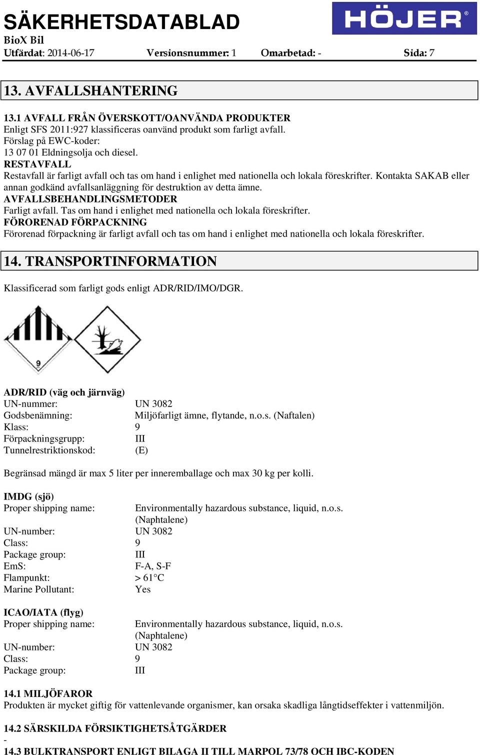 Kontakta SAKAB eller annan godkänd avfallsanläggning för destruktion av detta ämne. AVFALLSBEHANDLINGSMETODER Farligt avfall. Tas om hand i enlighet med nationella och lokala föreskrifter.