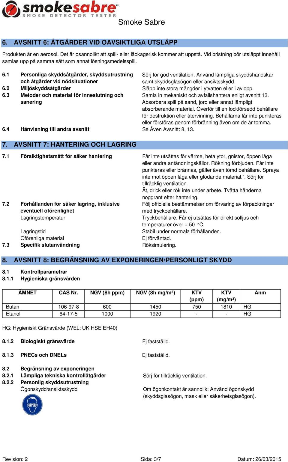 Använd lämpliga skyddshandskar samt skyddsglasögon eller ansiktsskydd. 6.2 Miljöskyddsåtgärder Släpp inte stora mängder i ytvatten eller i avlopp. 6.3 Metoder och material för inneslutning och sanering Samla in mekaniskt och avfallshantera enligt avsnitt 13.