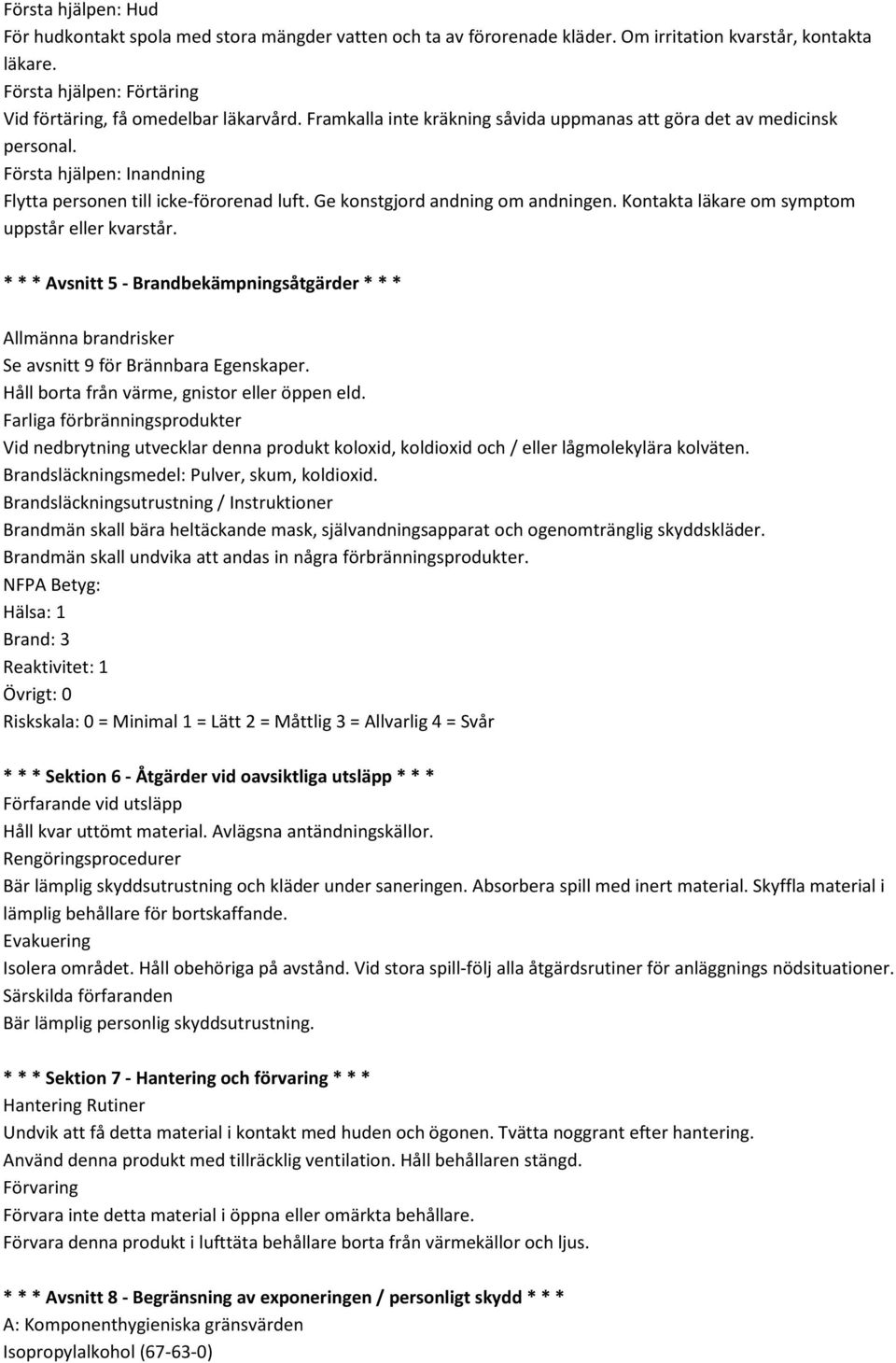 Kontakta läkare om symptom uppstår eller kvarstår. * * * Avsnitt 5 - Brandbekämpningsåtgärder * * * Allmänna brandrisker Se avsnitt 9 för Brännbara Egenskaper.