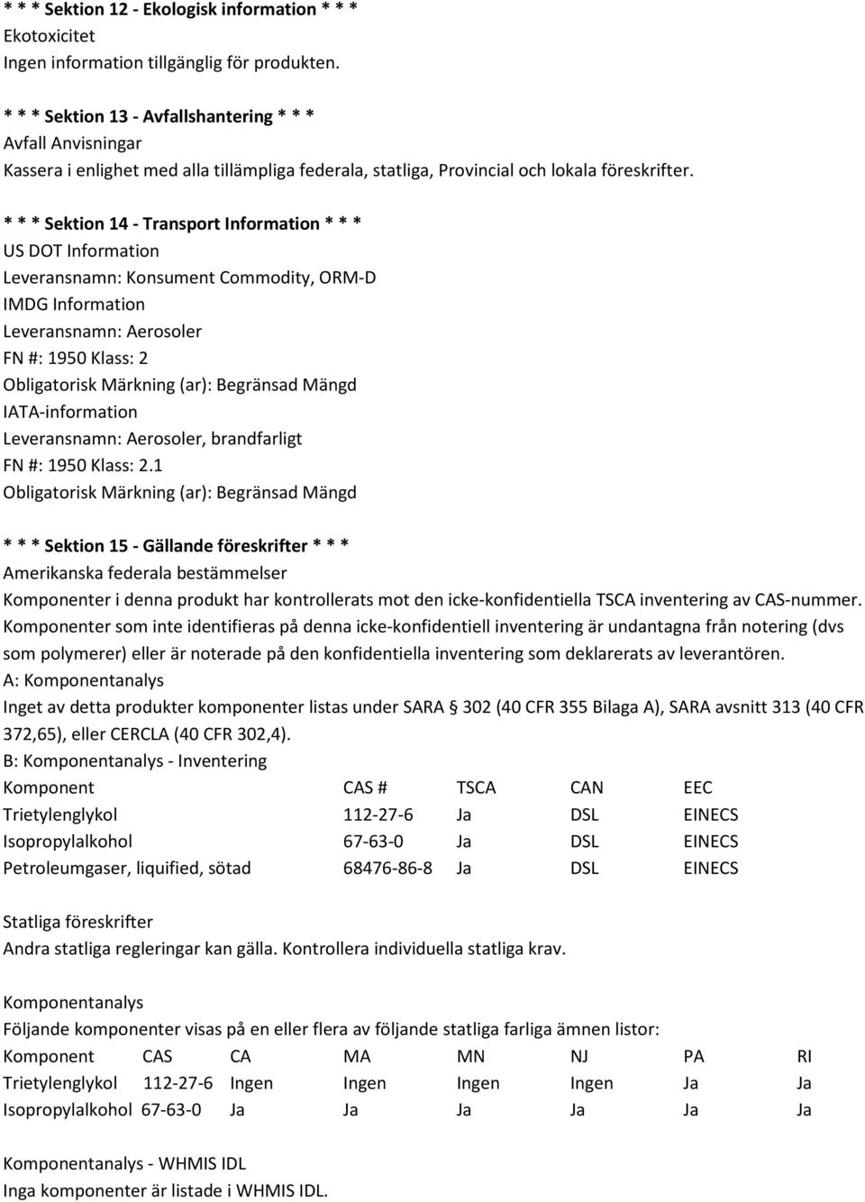 * * * Sektion 14 - Transport Information * * * US DOT Information Leveransnamn: Konsument Commodity, ORM-D IMDG Information Leveransnamn: Aerosoler FN #: 1950 Klass: 2 Obligatorisk Märkning (ar):