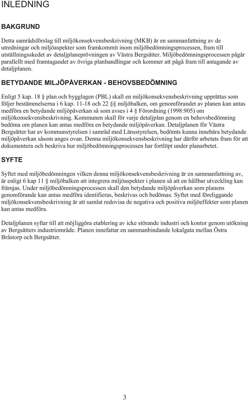 Miljöbedömningsprocessen pågår parallellt med framtagandet av övriga planhandlingar och kommer att pågå fram till antagande av detaljplanen. BETYDANDE MILJÖPÅVERKAN - BEHOVSBEDÖMNING Enligt 5 kap.