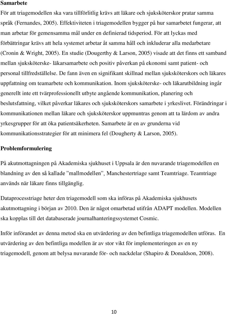 För att lyckas med förbättringar krävs att hela systemet arbetar åt samma håll och inkluderar alla medarbetare (Cronin & Wright, 2005).