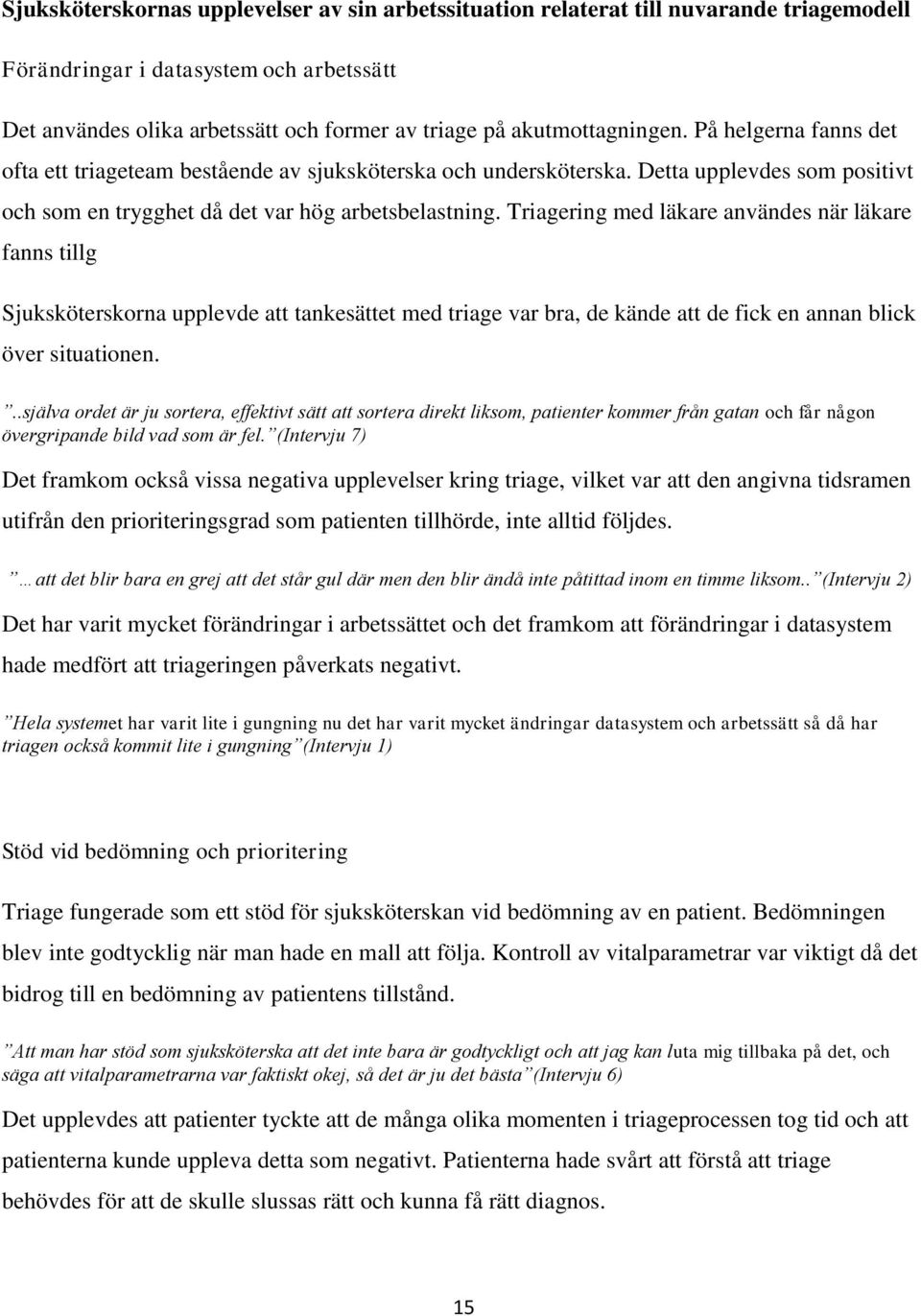 Triagering med läkare användes när läkare fanns tillg Sjuksköterskorna upplevde att tankesättet med triage var bra, de kände att de fick en annan blick över situationen.