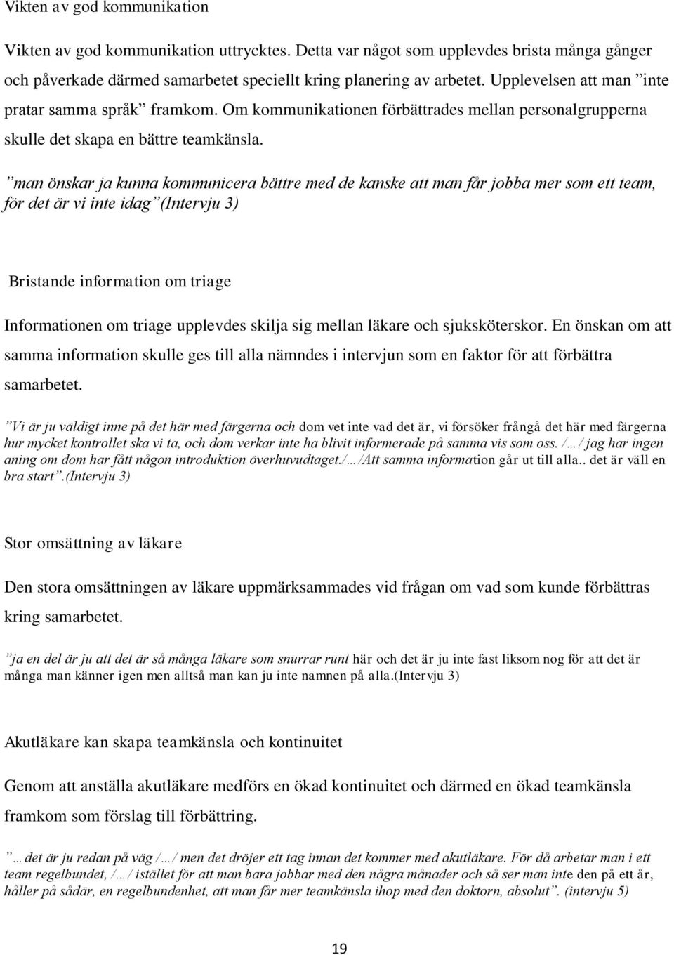 man önskar ja kunna kommunicera bättre med de kanske att man får jobba mer som ett team, för det är vi inte idag (Intervju 3) Bristande information om triage Informationen om triage upplevdes skilja