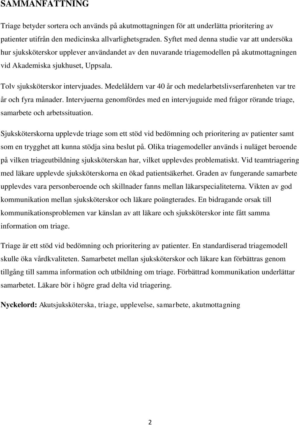 Tolv sjuksköterskor intervjuades. Medelåldern var 40 år och medelarbetslivserfarenheten var tre år och fyra månader.